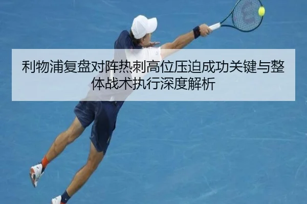 利物浦复盘对阵热刺高位压迫成功关键与整体战术执行深度解析